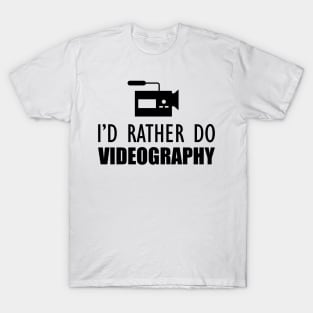 Videographer - I'd rather do videographer T-Shirt